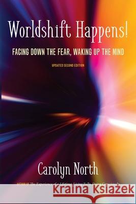 Worldshift Happens! Facing Down the Fear, Waking Up the Mind Carolyn North 9781936033379