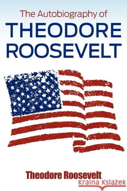 The Autobiography of Theodore Roosevelt Theodore, IV Roosevelt 9781936041640 Simon & Brown