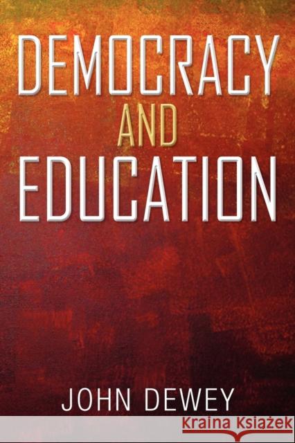 Democracy and Education: An Introduction to the Philosophy of Education Dewey, John 9781936041879 Simon & Brown