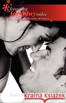 Frequent Foreplay Miles, Your Ticket to Total Intimacy Shela Dean 9781936051281 Peppertree Press