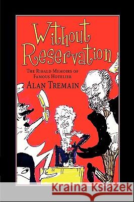 Without Reservation, the Ribald Memoirs of Famous Hotelier Alan Tremain Alan Tremain 9781936051786 Peppertree Press