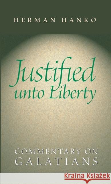 Justified Unto Liberty: Commentary on Galatians Herman Hanko 9781936054046 Reformed Free Publishing Association