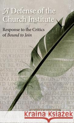 A Defense of the Church Institute: Response to the Critics of Bound to Join David J. Engelsma 9781936054138 Reformed Free Publishing Association