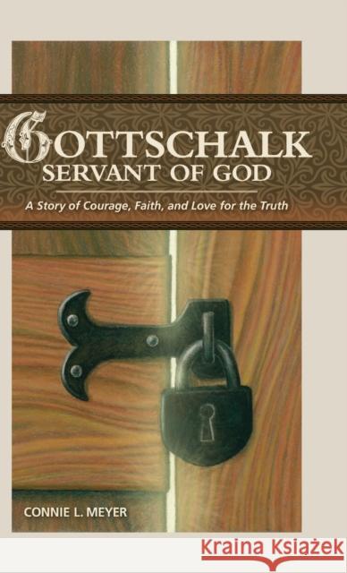 Gottschalk: Servant of God: A Story of Courage, Faith, and Love for the Truth Connie L Meyer 9781936054886