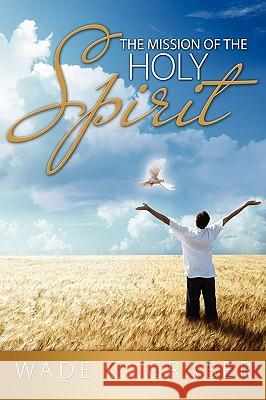The Mission of the Holy Spirit Wade C Graber 9781936076529 Innovo Publishing LLC