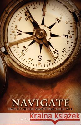 Navigate: Simplifying the Search for God's Will Jason Creech 9781936076673