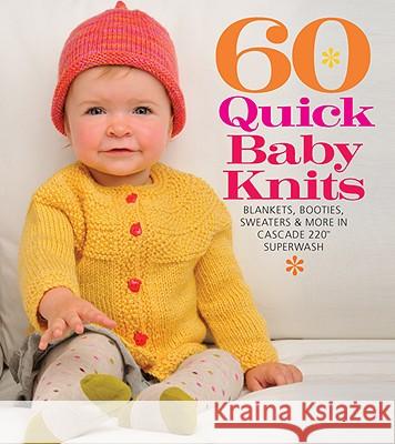 60 Quick Baby Knits: Blankets, Booties, Sweaters & More in Cascade 220(tm) Superwash Sixth&spring Books 9781936096138 0