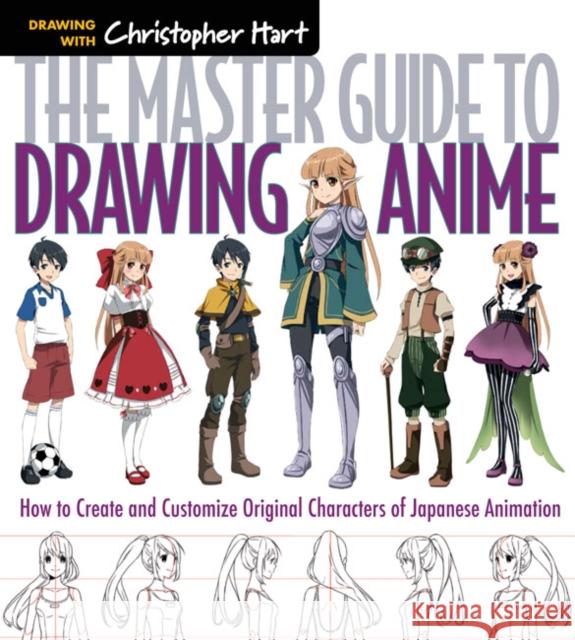 The Master Guide to Drawing Anime: How to Draw Original Characters from Simple Templates Christopher Hart 9781936096862 Sixth & Spring Books