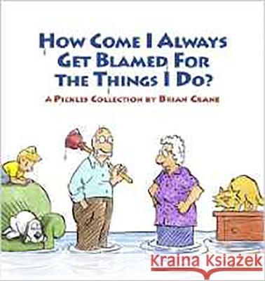 How Come I Always Get Blamed for the Things I Do?: A Pickles Collection Brian Crane 9781936097012