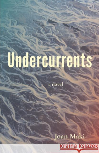 Undercurrents: A Novel Joan Maki 9781936097524