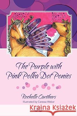The Purple with Pink Polka Dot Ponies Rochelle Carithers Caressa Weber 9781936107315 Mill City Press, Inc.