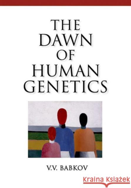 Dawn of Human Genetics V. V. Babkov Victor Fet James Schwartz 9781936113705 Cold Spring Harbor Laboratory Press