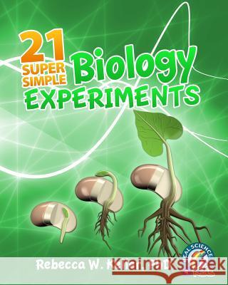 21 Super Simple Biology Experiments Rebecca W Keller, PH D 9781936114078 Gravitas Publications, Inc.