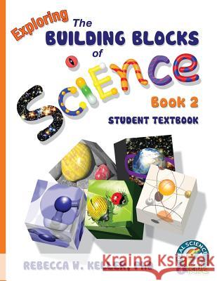 Exploring the Building Blocks of Science Book 2 Student Textbook (softcover) Rebecca W Keller, PH D 9781936114344 Real Science-4-Kids