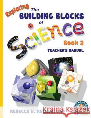 Exploring the Building Blocks of Science Book 2 Teacher's Manual Rebecca W Keller, PH D 9781936114368 Real Science-4-Kids