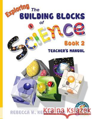 Exploring the Building Blocks of Science Book 2 Teacher's Manual Rebecca W Keller, PH D 9781936114368