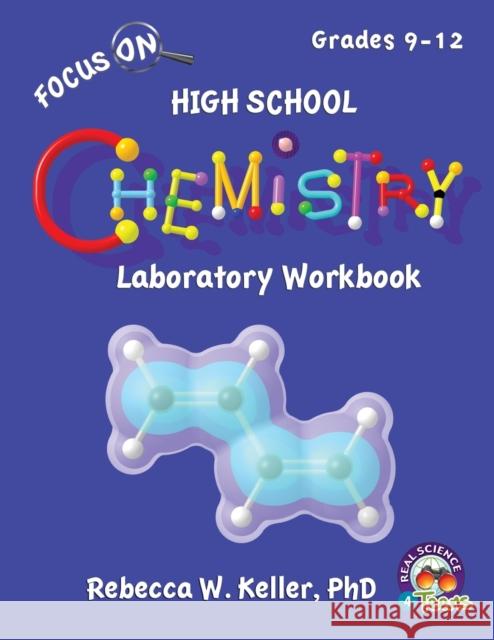Focus On High School Chemistry Laboratory Workbook Rebecca W Keller, PH D 9781936114962 Gravitas Publications, Inc.