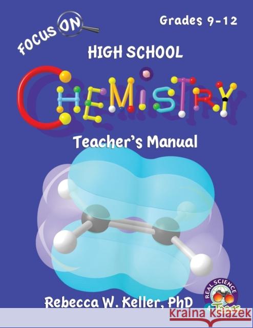 Focus On High School Chemistry Teacher's Manual Keller, Rebecca W. 9781936114979 Gravitas Publications, Incorporated
