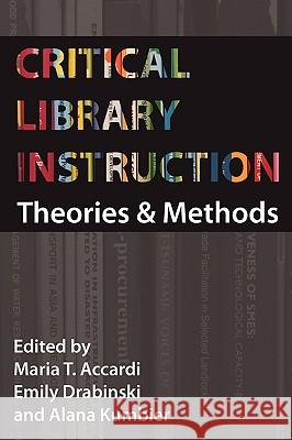 Critical Library Instruction: Theories and Methods Accardi, Maria 9781936117017