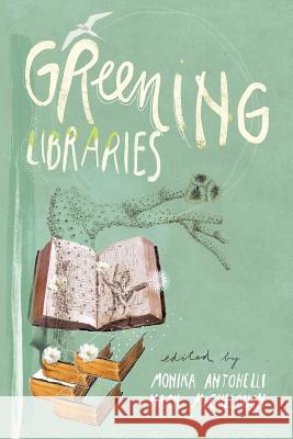 Greening Libraries Monika Antonelli Mark McCullough 9781936117086 Library Juice Press