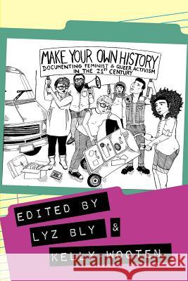 Make Your Own History: Documenting Feminist and Queer Activism in the 21st Century Wooten, Kelly 9781936117130 Litwin Books