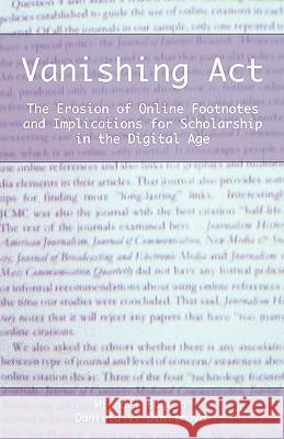 Vanishing ACT: The Erosion of Online Footnotes and Implications for Scholarship in the Digital Age Professor Michael J Bugeja, PH.D. (Iowa State University), Daniela V Dimitrova 9781936117147 Litwin Books