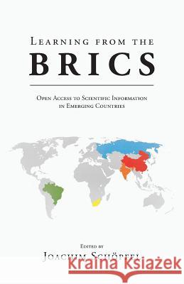 Learning from the BRICS: Open Access to Scientific Information in Emerging Countries Schopfel, Joachim 9781936117840