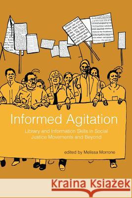 Informed Agitation: Library and Information Skills in Social Justice Movements and Beyond Morrone, Melissa 9781936117871 Library Juice Press