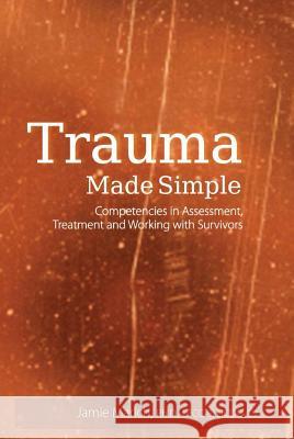 Trauma Made Simple: Competencies in Assessment, Treatment and Working with Survivors Jamie Marich 9781936128921