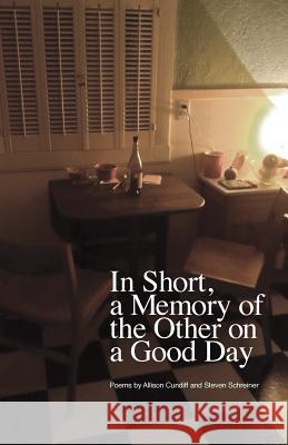 In Short, a Memory of the Other on a Good Day Allison Cundiff Steven Schreiner 9781936135035 Golden Antelope Press