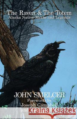 The Raven and the Totem: Alaska Native Myths and Legends John Smelcer 9781936135073 Naciketas Press