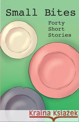 Small Bites: Forty Short Stories Don Tassone 9781936135554