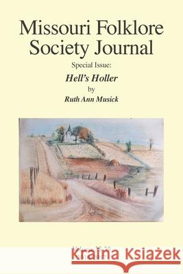 Missouri Folklore Society Journal Special Issue: Hell's Holler: A Novel Based on the Folklore of the Missouri Chariton Hill Country Ruth Ann Musick Archie Musick Pat Musick 9781936135967
