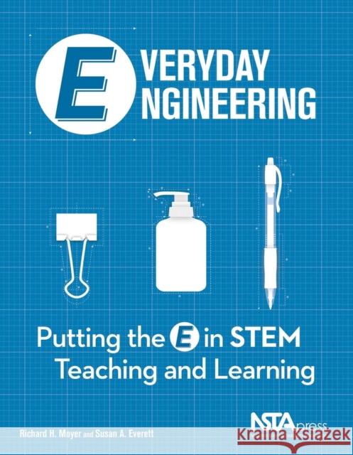 Everyday Engineering: Putting the E in Stem Teaching and Learning Richard H. Mooyer   9781936137190 National Science Teachers Association