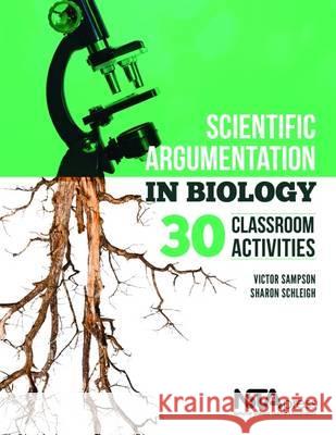 Scientific Argumentation in Biology : 30 Classroom Activities Victor Sampson Sharon Schleigh  9781936137275