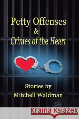 Petty Offenses and Crimes of the Heart Mitchell Waldman 9781936138364 Wind Publications