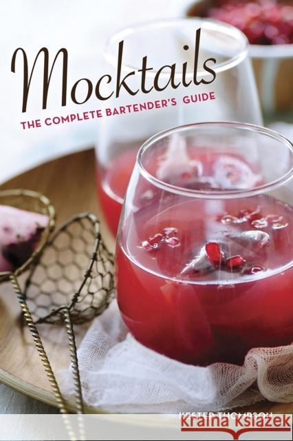 Mocktails: The Complete Bartender's Guide Kester Thompson 9781936140787 