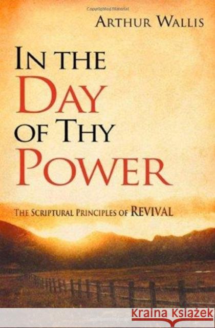 IN THE DAY OF THY POWER ARTHUR WALLIS 9781936143023 CLC Publications