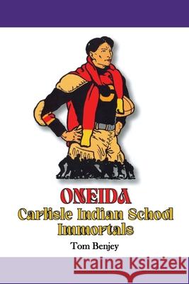Oneida Carlisle Indian School Immortals Tom Benjey 9781936161096 Tuxedo Press
