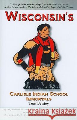 Wisconsin's Carlisle Indian School Immortals Tom Benjey 9781936161225 Tuxedo Press