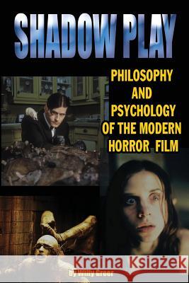 Shadowplay Philosophy and Psychology of the Modern Horror Film Willy Greer 9781936168088