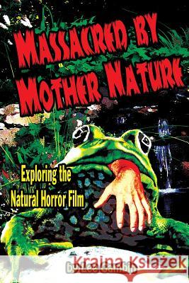 Massacred by Mother Nature Exploring the Natural Horror Film Lee Gambin 9781936168309 Midnight Marquee Press, Inc.