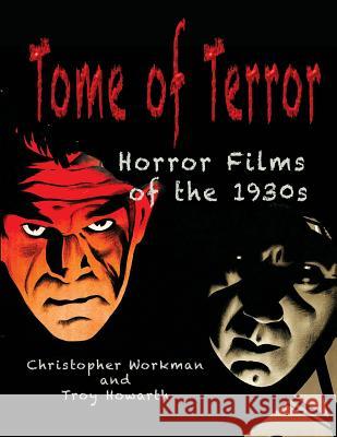 Tome of Terror: Horror Films of the 1930s Christopher Workman Troy Howarth 9781936168491 Midnight Marquee Press, Inc.