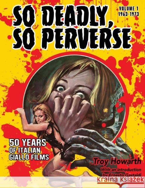 So Deadly, So Perverse 50 Years of Italian Giallo Films Troy Howarth 9781936168507 Midnight Marquee Press, Inc.