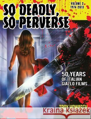 So Deadly, So Perverse 50 Years of Italian Giallo Films Vol. 2 1974-2013 Troy Howarth 9781936168583 Midnight Marquee Press, Inc.
