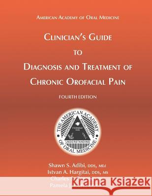 Clinician's Guide to Diagnosis and Treatment of Chronic Orofacial Pain, 4th Ed Shawn S. Adib Istvan a. Hargita Charles S. Green 9781936176458 American Academy of Oral Medicine
