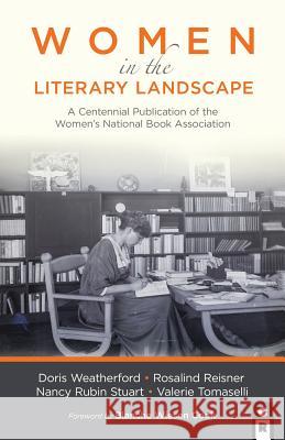 Women in the Literary Landscape: A Centennial Publication of the Women's National Book Association Valerie Tomaselli, Doris Weatherford, Rosalind Reisner, Valerie Tomaselli, Blanche Wiesen Cook 9781936196821