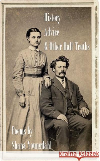 History, Advice, and Other Half-Truths Shana Youngdahl   9781936205363