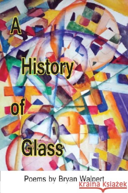 A History of Glass Bryan Walpert 9781936205417 Stephen F. Austin University Press