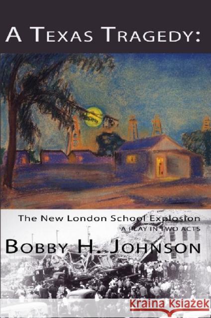 A Texas Tragedy: The New London School Explosion Johnson, Bobby 9781936205677 Stephen F. Austin University Press